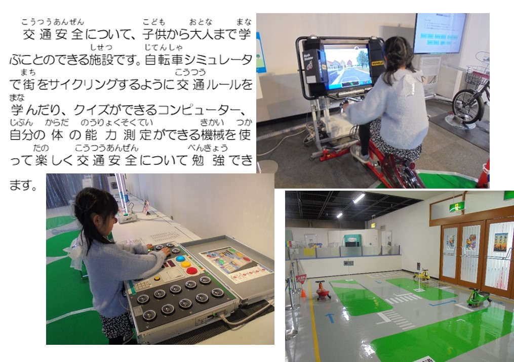 交通安全について、子供から大人まで学ぶことのできる施設です。自転車シミュレータで街をサイクリングするように交通ルールを学んだり、クイズができるコンピューター、自分の体の能力測定ができる機械を使って楽しく交通安全について勉強できます。