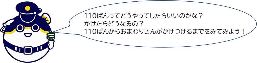 110番ってどうやってしたらいいのかな？かけたらどうなるの？110番からおまわりさんが駆けつけるまでを見てみよう！