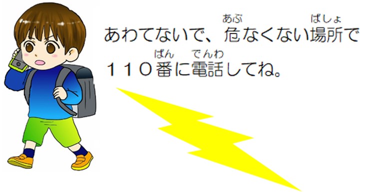 慌てず危なくない場所で110番に電話してね。