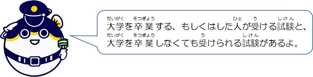 大学を卒業する、もしくはした人が受ける試験と、大学を卒業しなくても受けられる試験があるよ。