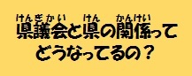 県議会と県の関係ってそうなってるの？